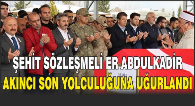 Şehit Sözleşmeli Er Abdulkadir Akıncı son yolculuğuna uğurlandı