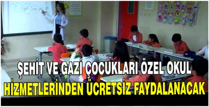 Şehit ve gazi çocukları özel okul hizmetlerinden ücretsiz faydalanacak