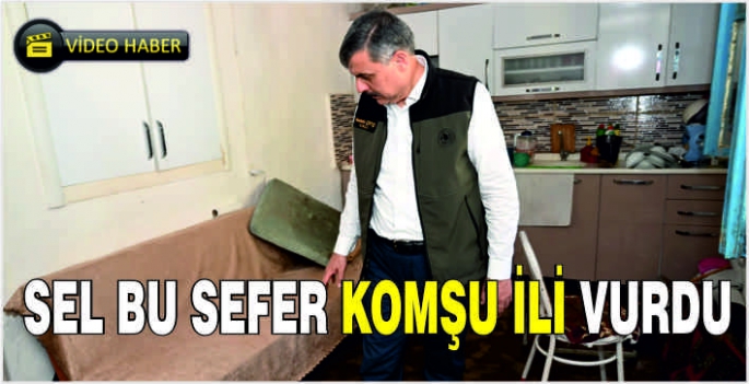 Sel bu sefer komşu ili vurdu