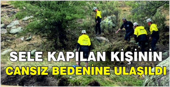 Sele kapılan kişinin cansız bedenine ulaşıldı