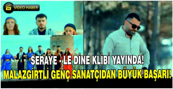 Seraye - Le Dine klibi yayında! Malazgirtli genç sanatçıdan büyük başarı!