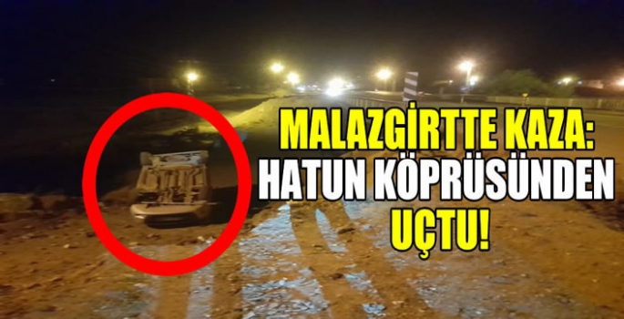 Seyir halindeki araç Malazgirt hatun köprüsünden uçtu!