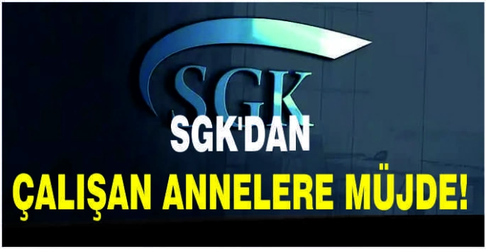 SGK'dan çalışan annelere müjde