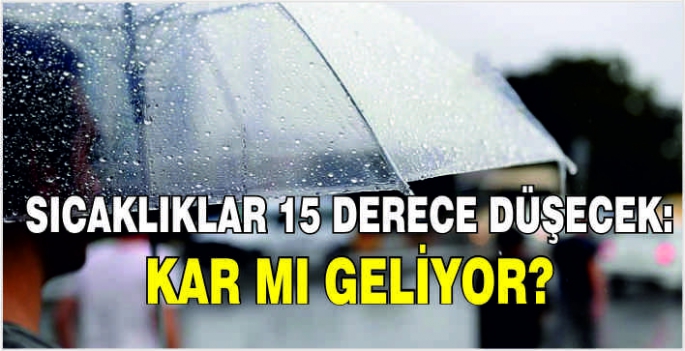 Sıcaklıklar 15 derece düşecek: Kar mı geliyor?