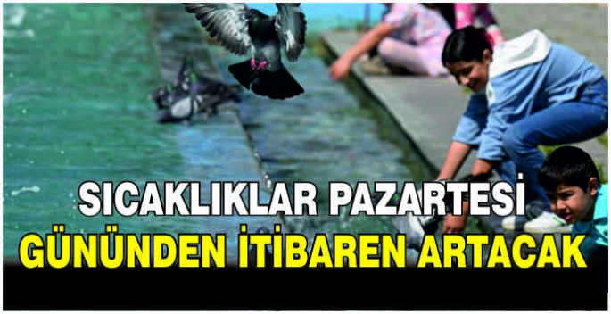   Sıcaklıklar pazartesi gününden itibaren artacak