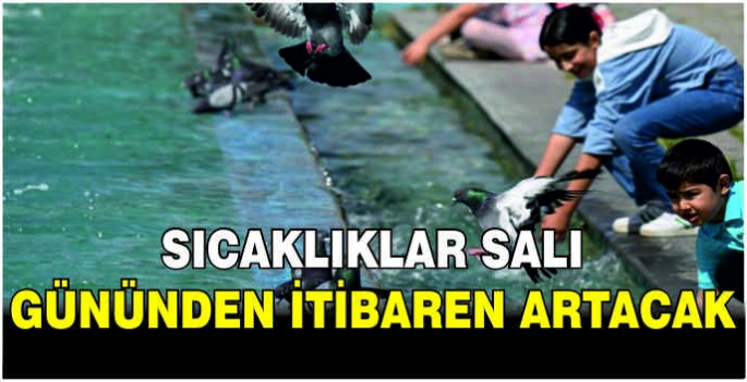 Sıcaklıklar salı gününden itibaren artacak