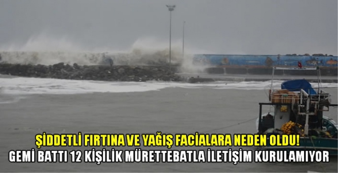 Şiddetli fırtına ve yağış facialara neden oldu! Gemi battı 12 kişilik mürettebatla iletişim kurulamıyor