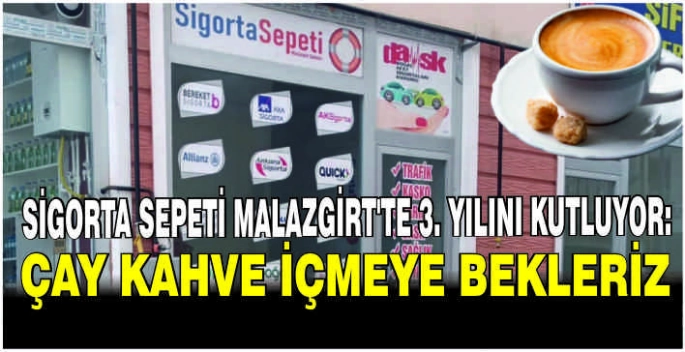 Sigorta Sepeti Malazgirt'te 3. yılını kutluyor: Çay kahve içmeye bekleriz