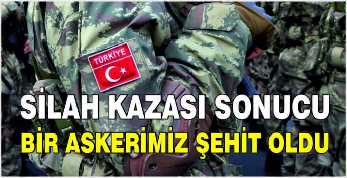  Silah kazası sonucu bir askerimiz şehit oldu