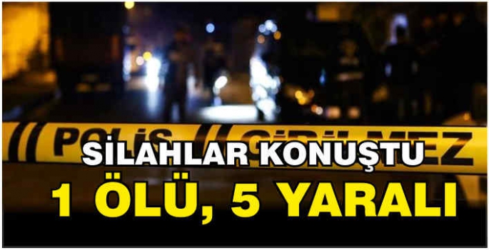 Silahlar konuştu: 1 ölü, 5 yaralı