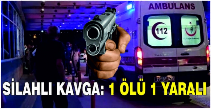 Silahlı kavga: 1 ölü 1 yaralı