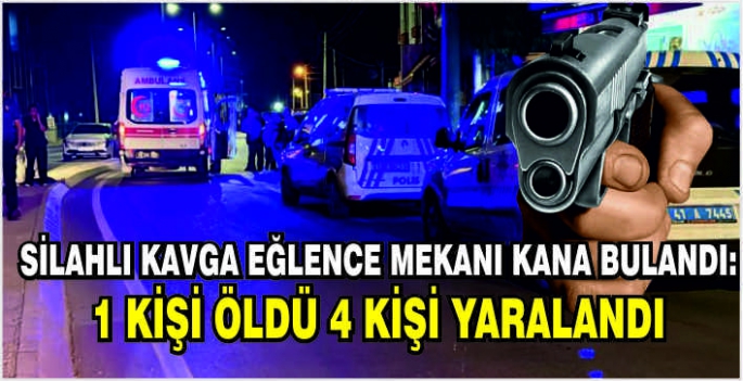 Silahlı kavga eğlence mekanı kana bulandı: 1 kişi öldü 4 kişi yaralandı