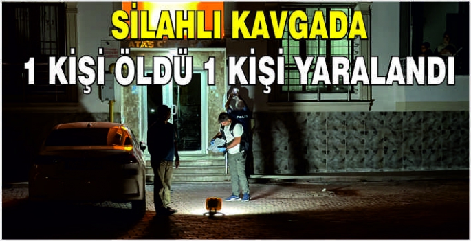 Silahlı kavgada 1 kişi öldü 1 kişi yaralandı