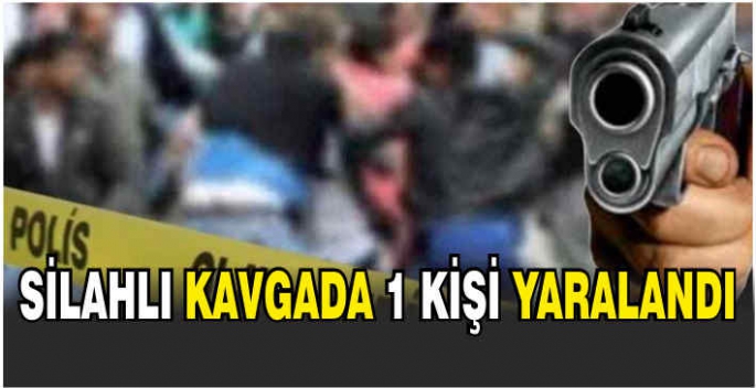 Silahlı kavgada 1 kişi yaralandı