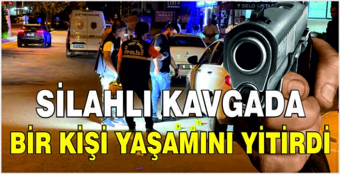 Silahlı kavgada bir kişi yaşamını yitirdi