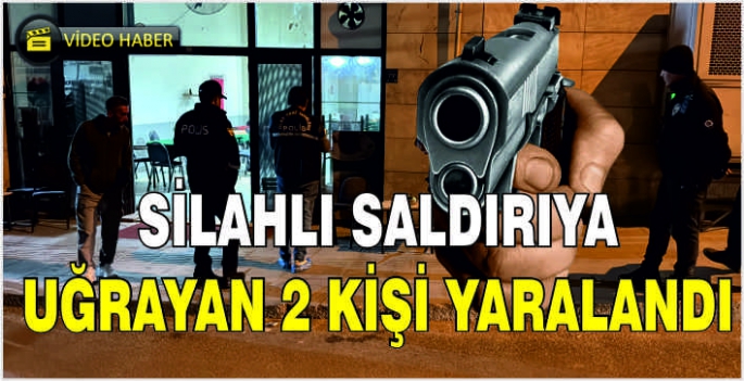 Silahlı saldırıya uğrayan 2 kişi yaralandı