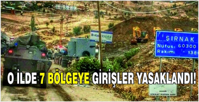 Şırnak'ta 7 bölgeye girişler yasaklandı!