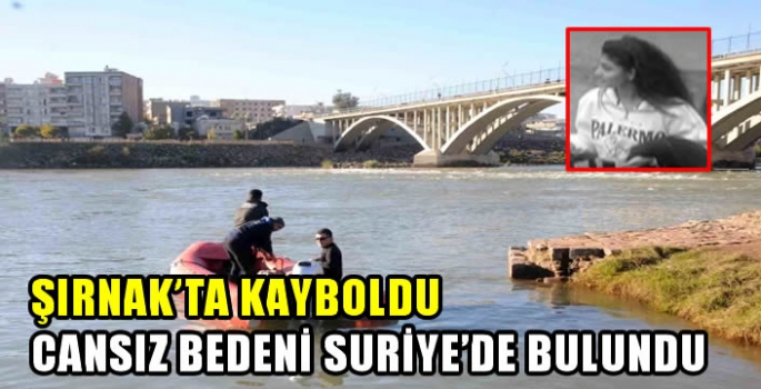 Şırnak’ta kayboldu cansız bedeni Suriye’de bulundu