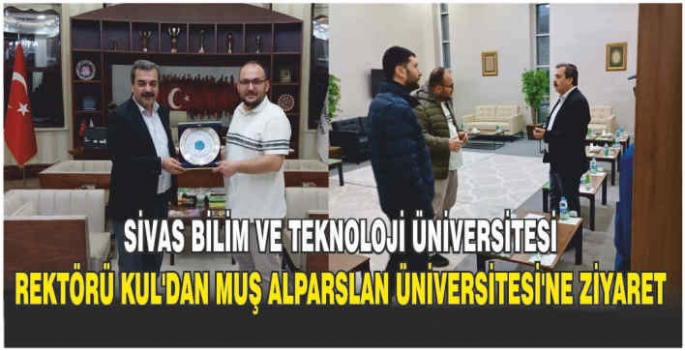 Sivas Bilim ve Teknoloji Üniversitesi Rektörü Kul’dan Muş Alparslan Üniversitesi’ne ziyaret