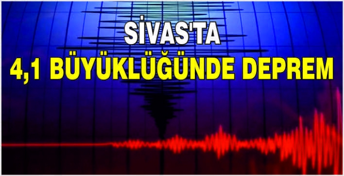 Sivas'ta 4,1 büyüklüğünde deprem