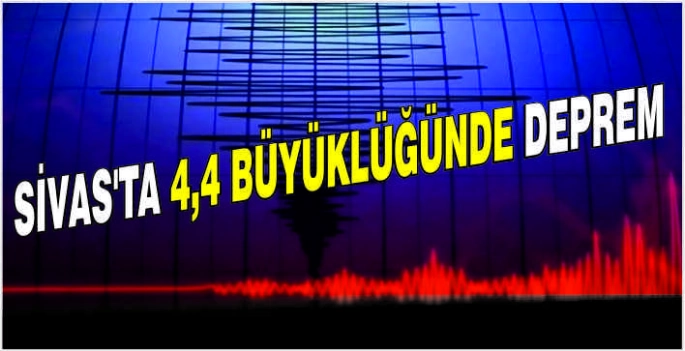 Sivas'ta 4,4 büyüklüğünde deprem