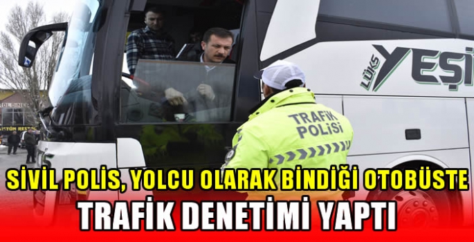 sivil polis, yolcu olarak bindiği otobüste trafik denetimi yaptı