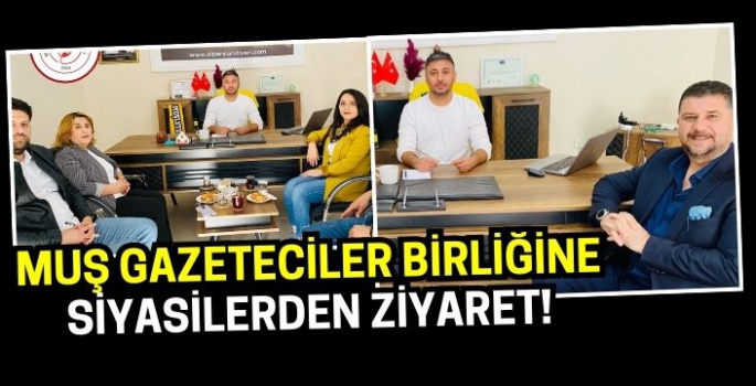 Siyasilerden Muş Gazeteciler Birliği’ne ziyaret!