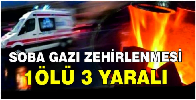 Soba gazı zehirlenmesi: 1 ölü 3 yaralı