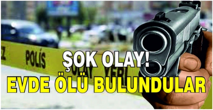 Şok olay! Evde ölü bulundular