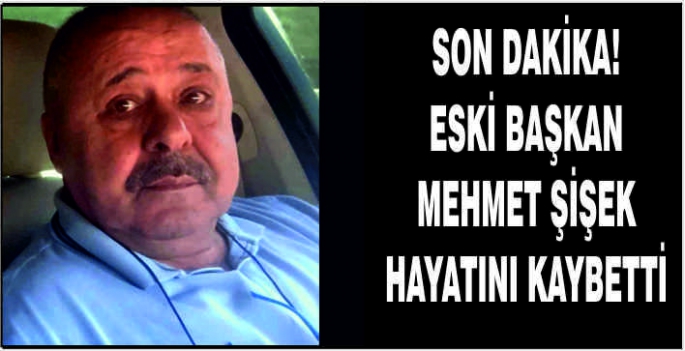 Son dakika: Eski Başkan Mehmet Şişek hayatını kaybetti