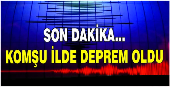 Son Dakika... Komşu ilde deprem oldu