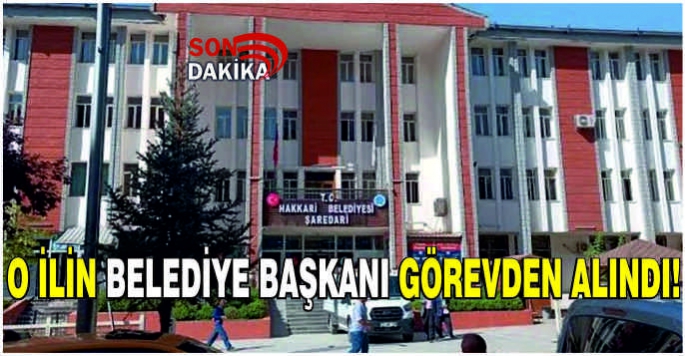 Son dakika! O ilin belediye başkanı görevden alındı!