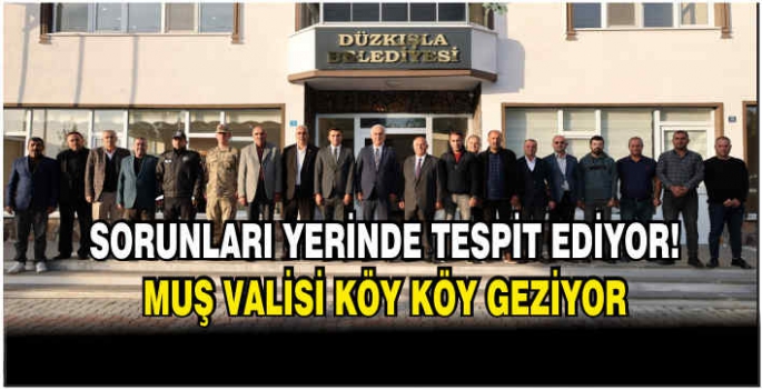 Sorunları yerinde tespit ediyor! Muş Valisi köy köy geziyor