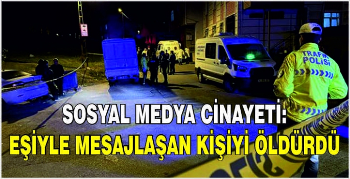 Sosyal medya cinayeti: Eşiyle mesajlaşan kişiyi öldürdü