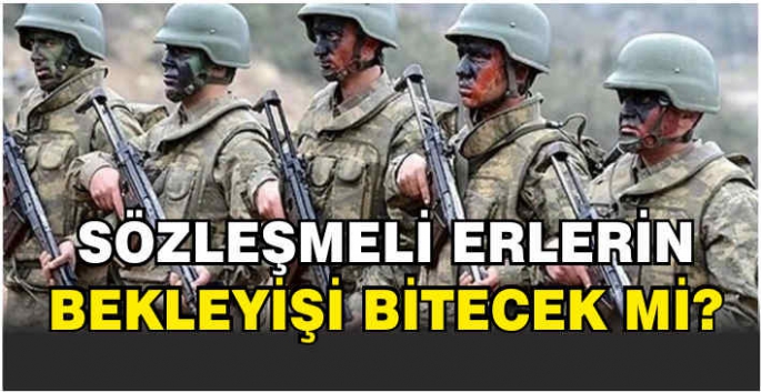  Sözleşmeli erlerin bekleyişi bitecek mi?