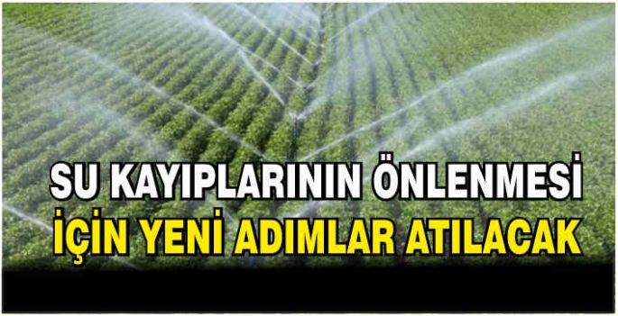 Su kayıplarının önlenmesi için yeni adımlar atılacak