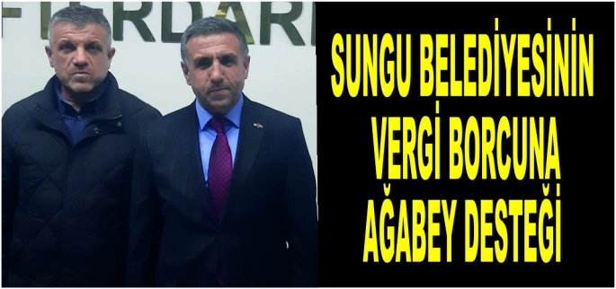 Sungu Belediyesinin vergi borcuna ağabey desteği