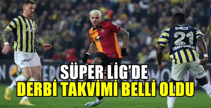 Süper Lig'de derbi takvimi belli oldu! İşte oynanacak dev maçlar…