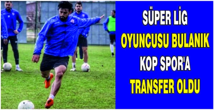 Süper lig oyuncusu Bulanık Kop Spor’a transfer oldu