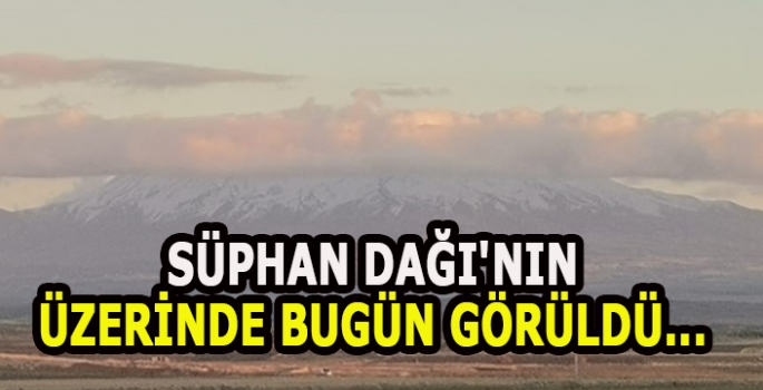 Süphan Dağı'nın üzerinde bugün görüldü... İşte şaşırtan 'şapka'