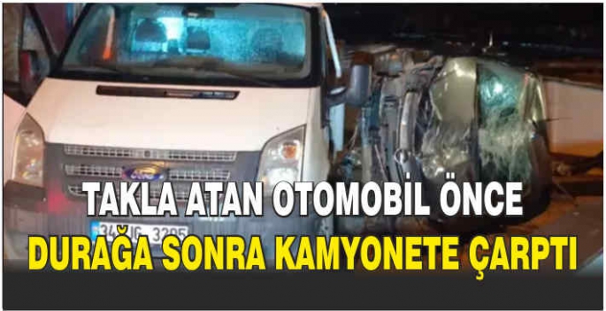 Takla atan otomobil önce durağa sonra kamyonete çarptı