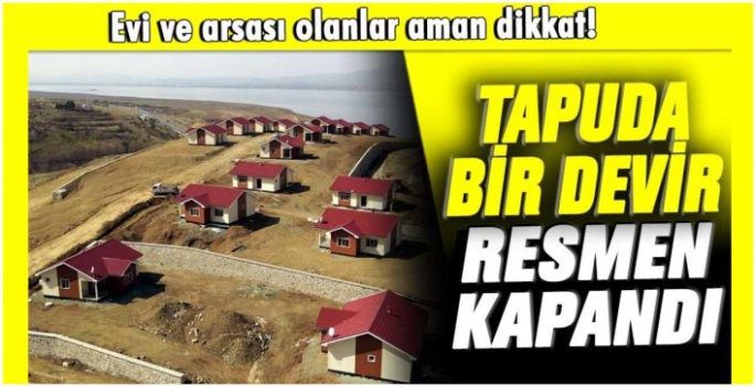 Tapu için bir dönem resmen sona eriyor! Evi ve arsası olan aman dikkat