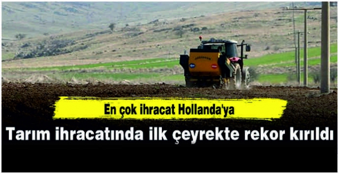 Tarım ihracatında ilk çeyrekte rekor kırıldı