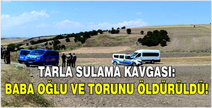 Tarla sulama kavgası: Baba oğlu ve torunu öldürüldü!