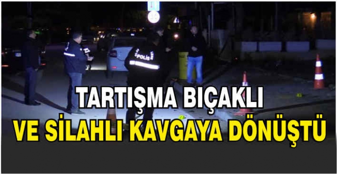 Tartışma, bıçaklı ve silahlı kavgaya dönüştü