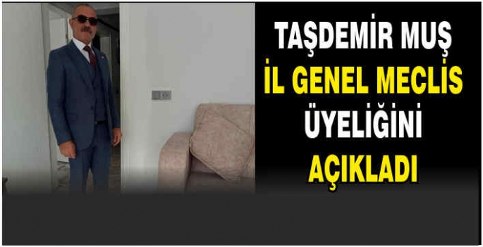  Taşdemir Muş İl Genel Meclis üyeliğini açıkladı