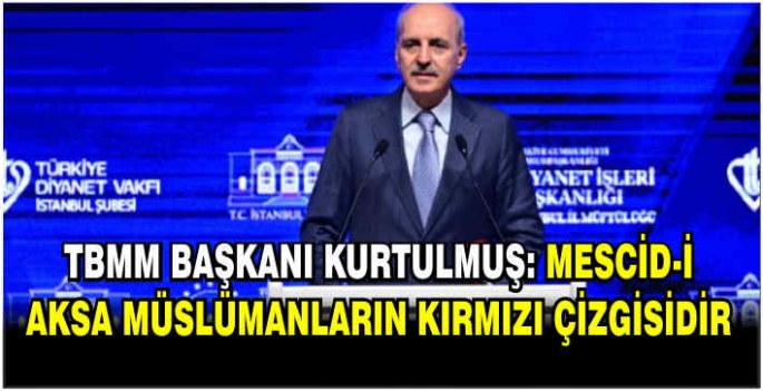 TBMM Başkanı Kurtulmuş: Mescid-i Aksa Müslümanların kırmızı çizgisidir