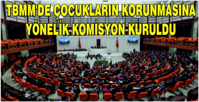 TBMM'de çocukların korunmasına yönelik komisyon kuruldu