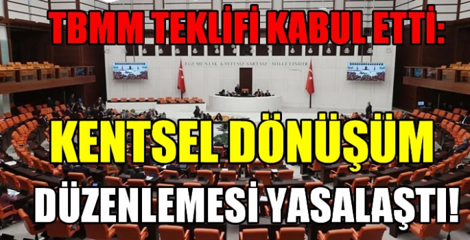 TBMM teklifi kabul etti:  Kentsel dönüşüm  düzenlemesi yasalaştı!