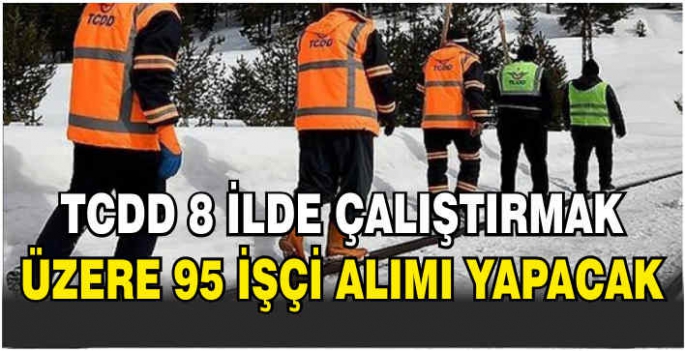 TCDD 8 ilde çalıştırmak üzere 95 işçi alımı yapacak